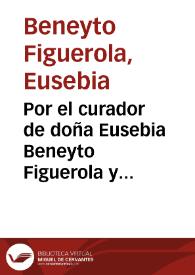 Por el curador de doña Eusebia Beneyto Figuerola y Orti, y don Ioseph Orti y Mayor, su marido, con doña Gerarda Figuerola y Palavesino y don Felix Palavesino... en pleyto... del vinculo instituhido por Dionisio Beneyto [Texto impreso] | Biblioteca Virtual Miguel de Cervantes