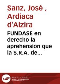 FUNDASE en derecho la aprehension que la S.R.A. de Valencia hizo de vnas letras declaratorias del Auditor de la Camara, a instancia del Dotor don Ioseph Sanz Arcediano de Alzira. [Texto impreso] | Biblioteca Virtual Miguel de Cervantes