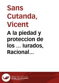 A la piedad y proteccion de los ... Iurados, Racional ... y insigne Consejo de la ... ciudad de Valencia, Vicente Sans Cutanda ... Mayordomo en este año de 1652 en 1653 de la Casa y Hospital General ... propone el misero [Texto impreso] ...] | Biblioteca Virtual Miguel de Cervantes