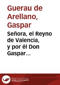 Señora, el Reyno de Valencia, y por él Don Gaspar Guerau...,auiendo visto que al memorial en que significò a V. Magestad lo afligido que se hallaua aquel Reyno con el...execrable excesso que sucediò en el Convento de la Saydia...  | Biblioteca Virtual Miguel de Cervantes