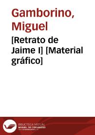 [Retrato de Jaime I] [Material gráfico] | Biblioteca Virtual Miguel de Cervantes