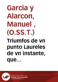 Triumfos de vn punto Laureles de vn instante, que ostentô la Virgen Maria... de su Concepcion en gracia [Texto impreso] : celebrados en la Iglesia Colegial... de Xatiua... | Biblioteca Virtual Miguel de Cervantes