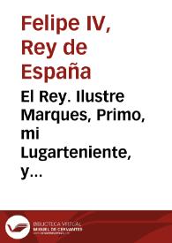 El Rey. Ilustre Marques, Primo, mi Lugarteniente, y Capitan General...que por parte de essa Ciudad se me ha hecho, para que le de licencia para amasar el pan que es menester para el abastecimiento, y sustento de los vezinos della. [Texto impreso] | Biblioteca Virtual Miguel de Cervantes