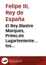 El Rey.Illustre Marques, Primo,mi Lugarteniente... los Iurados de essa Ciudad...se quexan de averse evocado los de essa Audiencia la causa... sobre averse entrado en la Tabla vieja en mas de dos mil libras | Biblioteca Virtual Miguel de Cervantes