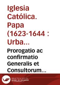 Prorogatio ac confirmatio Generalis et Consultorum Generalium aliorumque officialium in Capitulo Generali... [Texto impreso] | Biblioteca Virtual Miguel de Cervantes