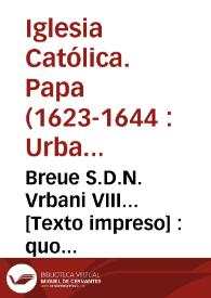 Breue S.D.N. Vrbani VIII... [Texto impreso] : quo annullat electionem correctoris generalis Ordinis Minimorum S. Francisci de Paula trium Collegarum ac Zelosi seu Procuratoris generalis factam in Capitulo generali celebrato Barchinonae sub die 3 iunij 1629... | Biblioteca Virtual Miguel de Cervantes