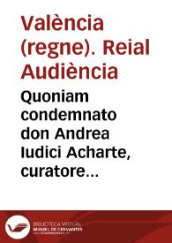 Quoniam condemnato don Andrea Iudici Acharte, curatore dato haereditati iacenti don Francisci eius fratris ut restitueret domnae Mariae Vidal & de Marti & doctori Bernardo Ludovico Vidal Almae Sedis Canonico, duas tertias partes dotis constitutae Don Francisco ... pro Domna Paulina Peñarroja ... [Texto impreso] | Biblioteca Virtual Miguel de Cervantes