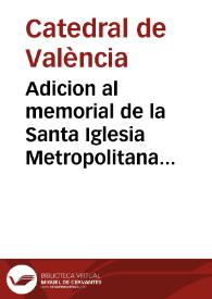 Adicion al memorial de la Santa Iglesia Metropolitana de Valencia, y Concordia de los Aranceles, o Memorias de las Iglesias de aquella Diocesis, que se presentaron en el pleyto [Texto impreso] | Biblioteca Virtual Miguel de Cervantes