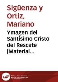 Ymagen del Santísimo Cristo del Rescate  [Material gráfico] : Venerado por su Ylle. Cofradia fundada en el Convto. de Sta. Tecla de Val.ª y fue Rescatado en Argel por Andres y Pedro de Medina Valencianos | Biblioteca Virtual Miguel de Cervantes