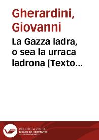 La Gazza ladra, o sea la urraca ladrona : melodrama en dos actos, dispuesto según ha de representarse en el teatro... | Biblioteca Virtual Miguel de Cervantes