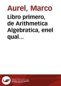 Libro primero,  de Arithmetica Algebratica, enel qual se contiene el arte Mercantiuol, con otras muchas Reglas del arte menor, y la Regla del Algebra, vulgarmente llamada Arte mayor, o Regla de la cosa ... [Texto impreso] ...] | Biblioteca Virtual Miguel de Cervantes