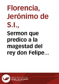 Sermon que predico a la magestad del rey don Felipe III ... el P. Geronimo de Florencia ... de la Compañia de Iesus, en las honras que Su Magestad hizo a ... D. Margarita, su muger ... : en S. Geronimo el Real de Madrid a 18 de Nouiembre de 1611 .... | Biblioteca Virtual Miguel de Cervantes