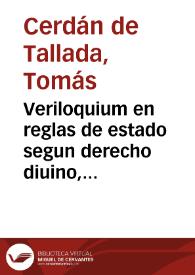 Veriloquium en reglas de estado segun derecho diuino, natural, canonico y ciuil y leyes de Castilla : endereçado a la conseruacion de la autoridad y grandeza del catholico ... don Phelipe tercero y segundo de Arago[n] ... | Biblioteca Virtual Miguel de Cervantes