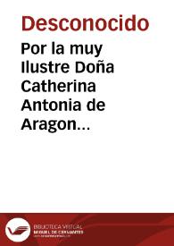 Por la muy Ilustre Doña Catherina Antonia de Aragon Folch de Cardona Duquesa de Segorbe ... sobre ... pleytos que leua en la Real Audiencia de Valencia Contra el Ilustre Don Pedro de Aragon del Consejo de Guerras [manuscrito] | Biblioteca Virtual Miguel de Cervantes