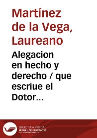 Alegacion en hecho y derecho / que escriue el Dotor Lauriano Martinez de la Vega, en la causa que pende ... del S. S. R. Consejo de Aragon. Por Don Antonio Clara, heredero de don Antonio su padre. Con Doña Maria Salcedo, y de Darder ... | Biblioteca Virtual Miguel de Cervantes