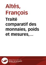 Traité comparatif des monnaies, poids et mesures, changes, banques et fonds publics, entre la France, l'Espagne et l'Angleterre, avec des pièces justificatives : suivi d'explications et de rapports sur le systême monétaire, le cours des changes et la métrologie des principaux Etats de l'Europe et de l'Amérique, avec toutes les variations modernes | Biblioteca Virtual Miguel de Cervantes