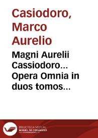 Magni Aurelii Cassiodoro... Opera Omnia in duos tomos distributa... / Opera & studio J. Garetii, Monachi Ordinis S. Benedicti è Congregatione S. Mauri. Tomus Secundus | Biblioteca Virtual Miguel de Cervantes