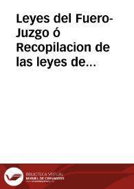 Leyes del Fuero-Juzgo ó Recopilacion de las leyes de los wisi-godos españoles : titulada primeramente Liber Judicum, despues Forum Judicum, y ultimamente Fuero-Juzgo...; precede un discurso preliminar y una declaracion de voces antiquadas | Biblioteca Virtual Miguel de Cervantes