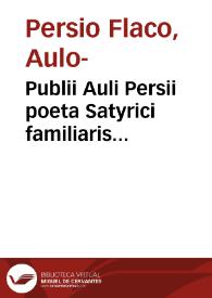 Publii Auli Persii poeta Satyrici familiaris explanatio / cu[m] Joannis Britannici...interpretatione ; addite sunt preterea Philippi Beroaldi et Angeli Politiani disertissimorum virorum in eunde prelectiones | Biblioteca Virtual Miguel de Cervantes