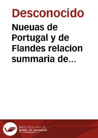 Nueuas de Portugal y de Flandes relacion summaria de lo que se escriue de Badajoz a donde esta su Magestad y el estado que tiene la guerra y pretenciones de Portugal la fecha de la qual fue a XXI de mayo MDLXXX | Biblioteca Virtual Miguel de Cervantes