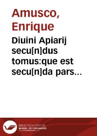 Diuini Apiarij secu[n]dus tomus:que est secu[n]da pars principalis eiusdem operis: oim annotame[n]to[rum] que singulis santoc[rum] festiuitatib[us] totius anni... | Biblioteca Virtual Miguel de Cervantes