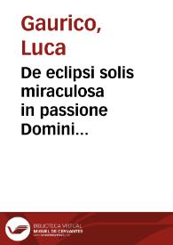 De eclipsi solis miraculosa in passione Domini obseruata : de anno, mense, die et hora concepcionis, natiuitatis, pasionis atque resurrectionis eiusdem | Biblioteca Virtual Miguel de Cervantes