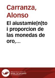 El aiustamie[n]to i proporcion de las monedas de oro, plata i cobre i la reduccion destos metales a su debida estimacion son regalia singular del rei de España i de las Indias ... | Biblioteca Virtual Miguel de Cervantes