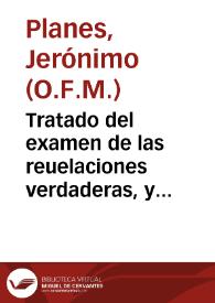 Tratado del examen de las reuelaciones verdaderas, y falsas, y de los raptos / compuesto por el P.F. Geronimo Planes...; diuidido en quatro libros. | Biblioteca Virtual Miguel de Cervantes