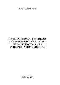 Interpretación y modelos de derecho. Sobre el papel de la intención en la interpretación jurídica / Isabel Lifante Vidal | Biblioteca Virtual Miguel de Cervantes