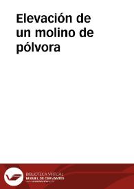 Elevación de un molino de pólvora | Biblioteca Virtual Miguel de Cervantes