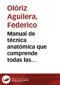 Manual de técnica anatómica que comprende todas las materias de la asignatura de disección / por Federico Olóriz Aguilera. | Biblioteca Virtual Miguel de Cervantes