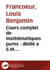 Cours complet de mathématiques pures : dédié a S.M. Alexandre Ier, empereur de Russie : / par L.-B. Francoeur ; tome second | Biblioteca Virtual Miguel de Cervantes