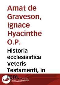 Historia ecclesiastica Veteris Testamenti, in rem theologiae candidatorum... : opus in tres tomos distributum...  / auctore Fr. Ignatio Hyacintho Amat de Graveson... ; tomus secundus | Biblioteca Virtual Miguel de Cervantes