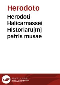 Herodoti Halicarnassei Historiaru[m] patris musae / Lau. Valla interprete & Homeri vita nuper latio donata, doctissimorum virorum accuratione ad archetypos restituta   | Biblioteca Virtual Miguel de Cervantes