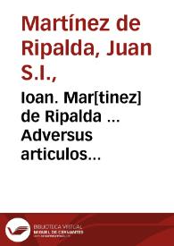 Ioan. Mar[tinez] de Ripalda ... Adversus articulos olim à Pio V & Gregorio XIII & novissimè ab Vrbano VIII P.P. damnatos libri duo  ad disputationes de ente supernaturali appendix et tomus III | Biblioteca Virtual Miguel de Cervantes