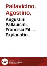 Augustini Pallauicini, Francisci Fil. ... Explanatio paraphrastica in duos Aristotelis libros de generatione et corruptione | Biblioteca Virtual Miguel de Cervantes