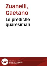 Le prediche quaresimali / di Monsignore Gaetano Zuanelli, vescouo di Belluno | Biblioteca Virtual Miguel de Cervantes