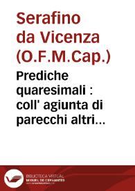 Prediche quaresimali : coll' agiunta di parecchi altri discorsi... : opera postuma / del padre Fr. Serafino da Vicenza... : | Biblioteca Virtual Miguel de Cervantes