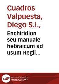 Enchiridion seu manuale hebraicum ad usum Regii Seminarii Matritensis : in duas partes distributum...  / auctore P. Didaco de Quadros... ; pars secunda, lexicon hebraeo-latinum | Biblioteca Virtual Miguel de Cervantes