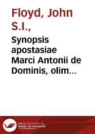 Synopsis apostasiae Marci Antonii de Dominis, olim Archiepiscopi Spalatensis nunc apostatae : ex ipsiusmet libro delineata  / auctore Fideli Annoso Verimentano... | Biblioteca Virtual Miguel de Cervantes