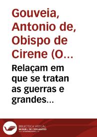 Relaçam em que se tratan as guerras e grandes victorias que alcaçon o grâde rey da Persia ... por mandado ... del Rey D. Felippe segundo de Portugal fizerâo algûs religiosos da Ordem dos Eremitas de S. Augustinho a Persia / composto pello padre F. Antonio de Gouuea... | Biblioteca Virtual Miguel de Cervantes