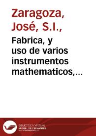 Fabrica, y uso de varios instrumentos mathematicos, con que siruio al rey N.S. D. Carlos segundo en el dia de sus catorze años ... D. Iuan Francisco de la Cerda... / dispuestos, y explicados por ... Ioseph Zaragoza... | Biblioteca Virtual Miguel de Cervantes