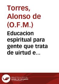 Educacion espiritual para gente que trata de uirtud e insinuacion de nouicios de nuestro serafico padre San Francisco... / compuesta por Fr. Alonso de Torres... | Biblioteca Virtual Miguel de Cervantes