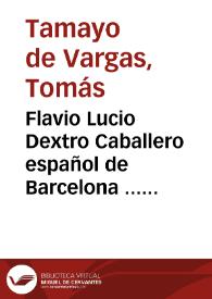 Flavio Lucio Dextro Caballero español de Barcelona ... por los años del Sor. CCC / defendido por Don Thomas Tamaio de Vargas... | Biblioteca Virtual Miguel de Cervantes