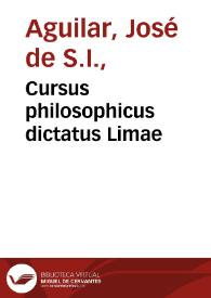 Cursus philosophicus dictatus Limae / a P. Iosepho de Aguilar... ; tomus primus... | Biblioteca Virtual Miguel de Cervantes