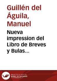 Nueva impression del Libro de Breves y Bulas pontificias tocantes al estado eclesiástico... : con adicion de algunos Breves y papeles muy importantes, y noticia de todos los que ay en el Archivo de la Procuracion General...  / hecha por... Don Manuel Guillen del Aguila ... y ... D. Fernando Villamarin Suarez y Novoa... | Biblioteca Virtual Miguel de Cervantes