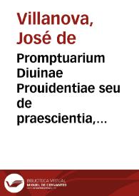 Promptuarium Diuinae Prouidentiae seu de praescientia, qua Deus cognoscit contingentia, possibilia et futura conditionata et absoluta... / auctore Fr. Iosepho a Villanova... | Biblioteca Virtual Miguel de Cervantes