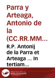 R.P. Antonij de la Parra et Arteaga ... In tertiam partem diui Thomae a quaestione prima vsque ad vigesimam quintam inclusiue de Incarnatione Diuini Verbi et consequentibus ipsam... | Biblioteca Virtual Miguel de Cervantes