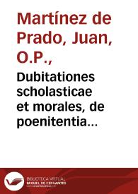 Dubitationes scholasticae et morales, de poenitentia ut virtute et ut sacramento eiusque partibus / autore ... Ioanne Martinez de Prado... | Biblioteca Virtual Miguel de Cervantes