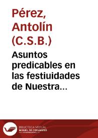 Asuntos predicables en las festiuidades de Nuestra Señora / por el Pe. Fr. Antolín  Pérez... ; con índice para los Euangelios de la Cuaresma | Biblioteca Virtual Miguel de Cervantes